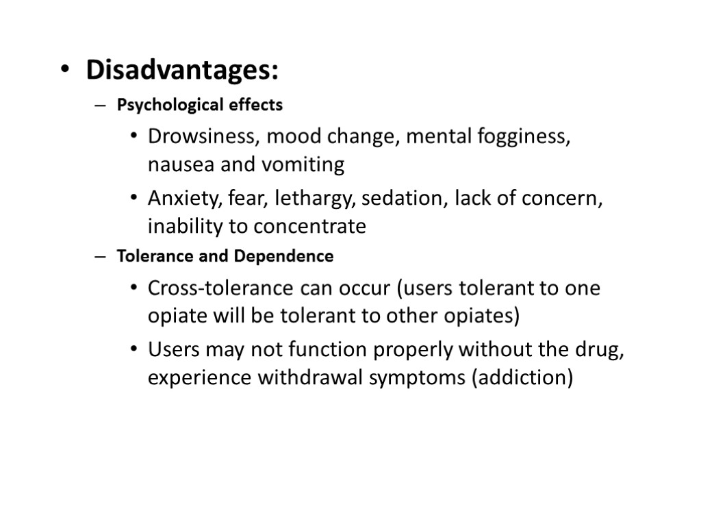 Disadvantages: Psychological effects Drowsiness, mood change, mental fogginess, nausea and vomiting Anxiety, fear, lethargy,